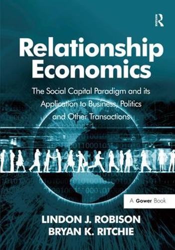 Бумажная книга «Relationship Economics: The Social Capital Paradigm and its Application to Business, Politics and Other Transactions», авторов Брайан К. Ричи, Линдон Дж. Робисон - фото №1