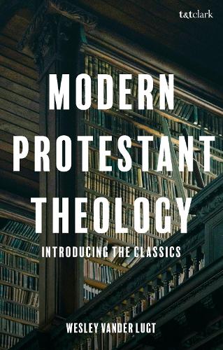 Паперова книга «Modern Protestant Theology: Introducing the Classics», автор Веслі Вандер Люгт - фото №1