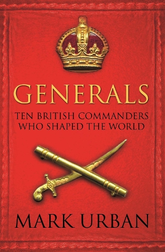 [object Object] «Generals: Ten British Commanders who Shaped the World», автор Марк Урбан - фото №1
