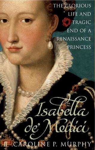 Бумажная книга «Isabella de'Medici: The Glorious Life and Tragic End of a Renaissance Princess», автор Кэролайн П. Мерфи - фото №1