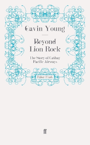 Паперова книга «Beyond Lion Rock: The Story of Cathay Pacific Airways», автор Гевін Янг - фото №1