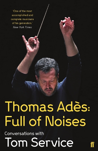 Бумажная книга «Thomas Ades: Full of Noises: Conversations with Tom Service», авторов Томас Ейдс, Том Сервис - фото №1