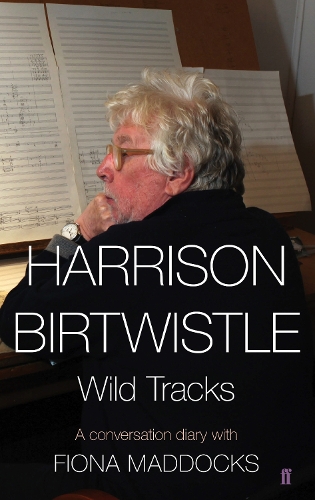 Бумажная книга «Harrison Birtwistle: Wild Tracks - A Conversation Diary with Fiona Maddocks», авторов Фиона Мэддокс, Харрисон Биртвистл - фото №1