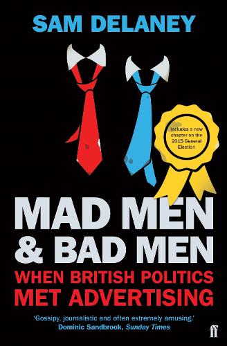 Бумажная книга «Mad Men & Bad Men: When British Politics Met Advertising», автор Сэм Дилейни - фото №1