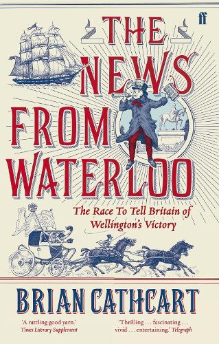 Паперова книга «The News from Waterloo: The Race to Tell Britain of Wellington's Victory», автор Брайан Каткарт - фото №1