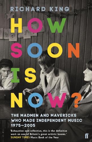 Паперова книга «How Soon is Now?: The Madmen and Mavericks who made Independent Music 1975-2005», автор Річард Кінг - фото №1