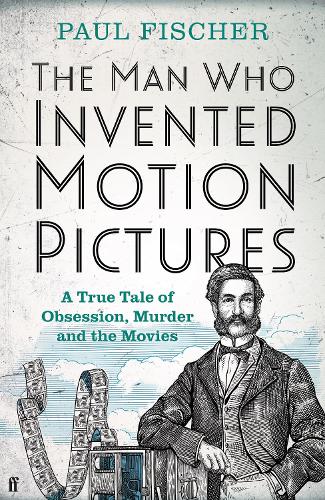 Бумажная книга «The Man Who Invented Motion Pictures: A True Tale of Obsession, Murder and the Movies», автор Поль Фишер - фото №1