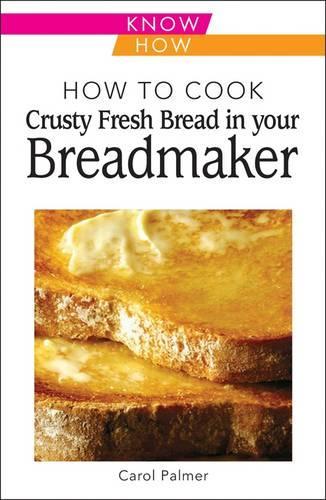 Бумажная книга «How to Cook Crusty Fresh Bread in Your Breadmaker: Know How», автор Кэрол Палмер - фото №1
