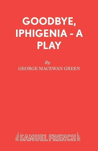 Бумажная книга «Goodbye, Iphigenia - A Play», автор Джордж Макьюэн Грин - фото №1