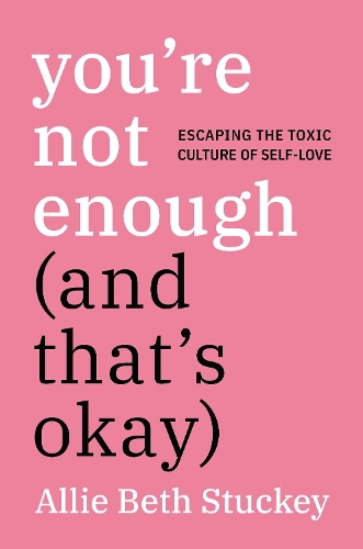 Бумажная книга «You're Not Enough (and That's Okay): Escaping the Toxic Culture of Self-Love», автор Алли Бет Стаки - фото №1