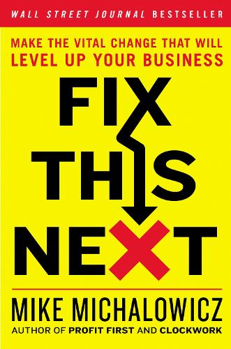 Паперова книга «Fix This Next: Make the Vital Change That Will Level Up Your Business», автор Майк Міхаловіч - фото №1