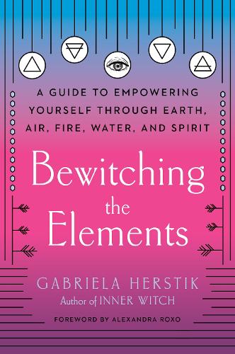 Паперова книга «Bewitching the Elements: A Guide to Empowering Yourself Through Earth, Air, Fire, Water, and Spirit», автор Габріела Герстік - фото №1