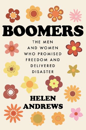 Бумажная книга «Boomers: The Men and Women Who Promised Freedom and Delivered Disaster», автор Хелен Эндрюс - фото №1