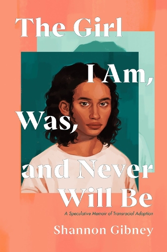 Бумажная книга «The Girl I Am, Was, and Never Will Be: A Speculative Memoir of Transracial Adoption», автор Шеннон Гибни - фото №1