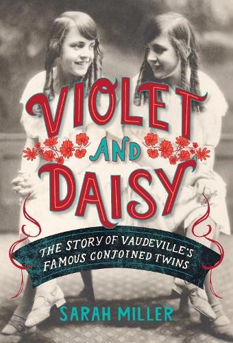 Паперова книга «Violet and Daisy: The Story of Vaudeville's Famous Conjoined Twins», автор Сара Міллер - фото №1