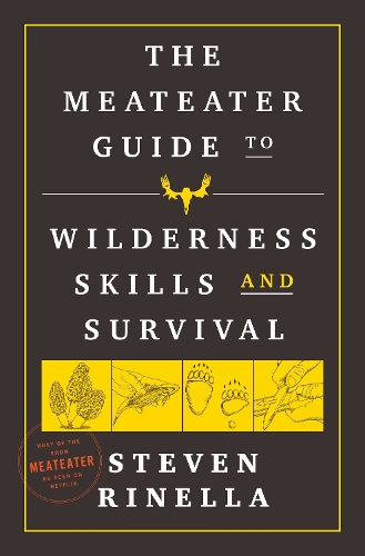 Паперова книга «The MeatEater Guide to Wilderness Skills and Survival: Essential Wilderness and Survival Skills for Hunters, Anglers, Hikers, and Anyone Spending Time in the Wild», автор Стівен Рінелла - фото №1
