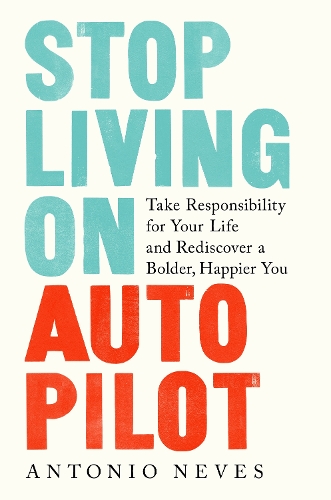Бумажная книга «Stop Living on Autopilot: Take Responsibility for Your Life and Rediscover a Bolder, Happier You », автор Антонио Невес - фото №1