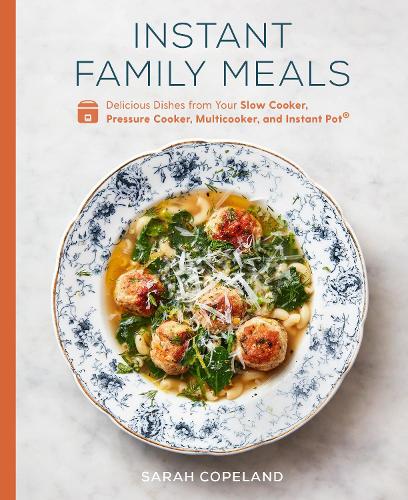 Бумажная книга «Instant Family Meals: Delicious Dishes from Your Slow Cooker, Pressure Cooker, Multicooker, and Instant Pot: A Cookbook», автор Сара Коупленд - фото №1