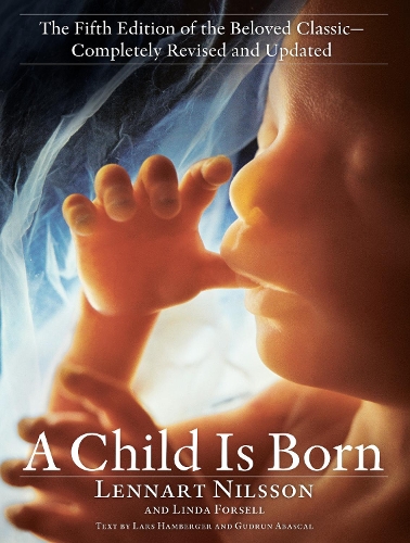 Бумажная книга «Child Is Born: The fifth edition of the beloved classic--completely revised and updated», авторов Леннарт Нильссон, Линда Форселл - фото №1