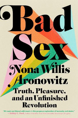 Бумажная книга «Bad Sex: Truth, Pleasure, and an Unfinished Revolution», автор Нона Уиллис Ароновиц - фото №1