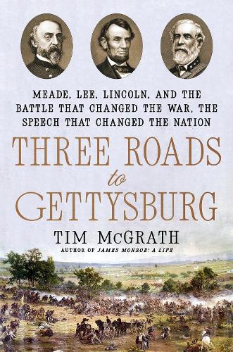 Паперова книга «Three Roads to Gettysburg: Meade, Lee, Lincoln, and the Battle That Changed the War, the Speech That Changed the Nation», автор Тім МакГрат - фото №1