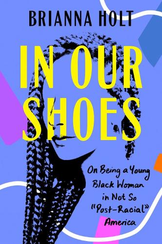 Бумажная книга «In Our Shoes: On Being a Young Black Woman in Not So 'Post-Racial America», автор Брианна Холт - фото №1