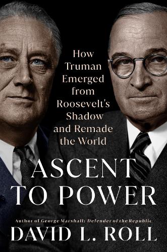 Бумажная книга «Ascent to Power: How Truman Emerged from Roosevelt's Shadow and Remade the World», автор Дэвид Л. Ролл - фото №1