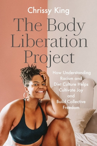 Бумажная книга «The Body Liberation Project: How Understanding Racism and Diet Culture Helps Cultivate Joy and Build Collective Freedom», автор Крисси Кинг - фото №1