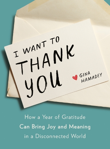 Бумажная книга «I Wanto to Thank You: How a Year of Gratitude Can Bring Joy and Meaning in a Disconnected World», автор Джина Хамадей - фото №1