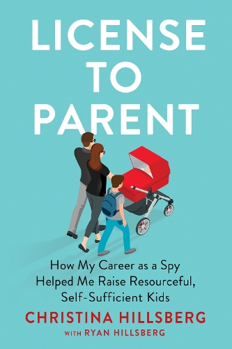 Паперова книга «License To Parent: How My Career As a Spy Helped Me Raise Resourceful, Self-Sufficient Kids», авторів Крістіна Хіллсберг, Райан Хіллсберг - фото №1