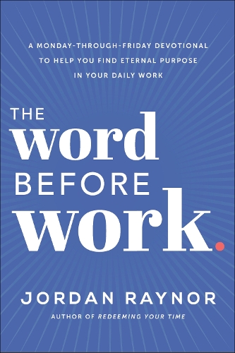 Бумажная книга «The Word Before Work: A Monday-Through-Friday Devotional to Help You Find Eternal Purpose in Your Daily Work», автор Джордан Рейнор - фото №1