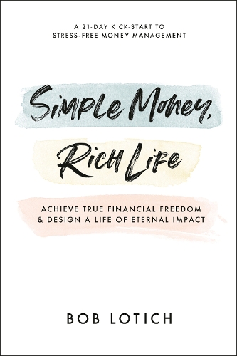 Бумажная книга «Simple Money, Rich Life: Achieve True Financial Freedom and Design a Life of Eternal Impact», автор Боб Лотич - фото №1