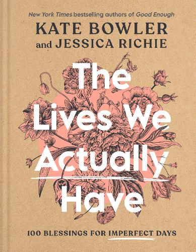 Бумажная книга «The Lives We Actually Have: 100 Blessings for Imperfect Days», авторов Джессика Ричи, Кейт Боулер - фото №1