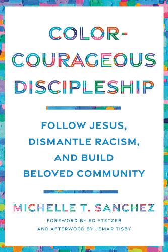 Паперова книга «Color-Courageous Discipleship: Follow Jesus, Dismantle Racism, and Build Beloved Community», авторів Ед Стетцер, Мішель Т. Санчес - фото №1