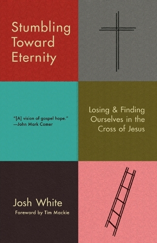 Бумажная книга «Stumbling Toward Eternity: Losing & Finding Ourselves in the Cross of Jesus», автор Джош Уайт - фото №1