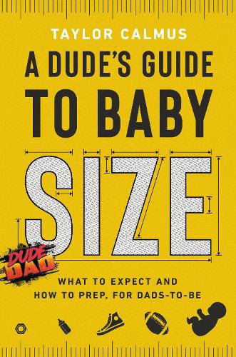 Бумажная книга «A Dude's Guide to Baby Size: What to Expect and How to Prep for Dads-to-Be», автор Тейлор Калмус - фото №1