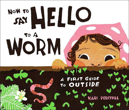 Бумажная книга «How to Say Hello to a Worm: A First Guide to Outside», автор Кари Персиваль - фото №1