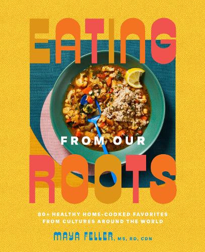 Бумажная книга «Eating from Our Roots: 80+ Healthy Home-Cooked Favorites from Cultures Around the World: A Cookbook», автор Майя Феллер - фото №1