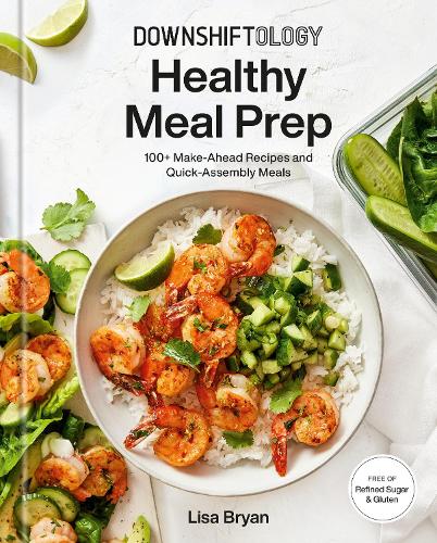 Бумажная книга «Downshiftology Healthy Meal Prep : 100+ Make-Ahead Recipes and Quick-Assembly Meals: A Gluten-Free Cookbook », автор Лиза Брайан - фото №1