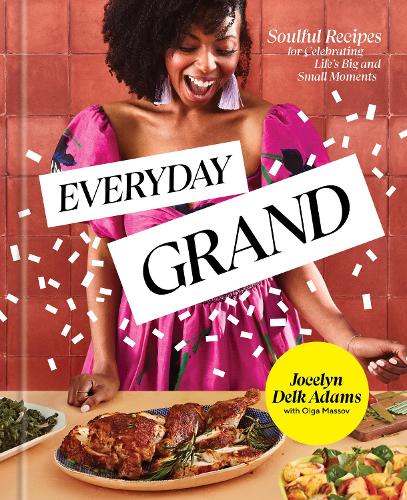 Бумажная книга «Everyday Grand: Soulful Recipes for Celebrating Life's Big and Small Moments: A Cookbook», авторов Джослин Делк Адамс, Ольга Массов - фото №1