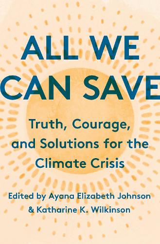 Бумажная книга «All We Can Save :  Truth, Courage, and Solutions for the Climate Crisis », авторов Аяна Элизабет Джонсон, Кэтрин К. Уилкинсон - фото №1