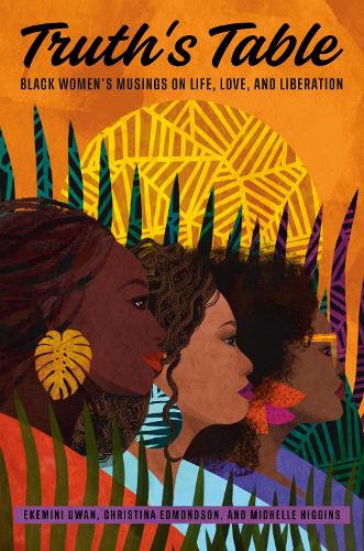 Бумажная книга «Truth's Table: Black Women's Musings on Life, Love, and Liberation», авторов Кристина Эдмондсон, Экемини Уван, Мишель Хиггинс - фото №1