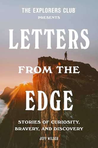 Бумажная книга «The Explorers Club Presents: Letters from the Edge: Stories of Curiosity, Bravery, and Discovery», авторов Клуб исследователей, Джефф Уилсер - фото №1