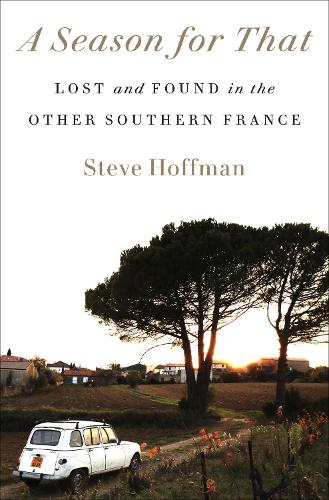 Бумажная книга «A Season for That: Lost and Found in the Other Southern France», автор Стив Хоффман - фото №1