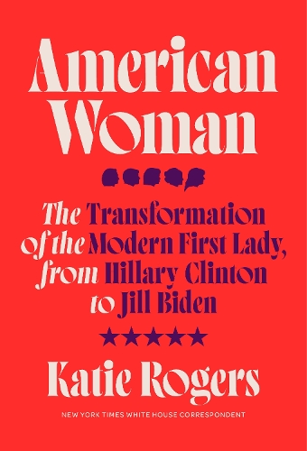 Бумажная книга «American Woman: The Transformation of the Modern First Lady, from Hillary Clinton to Jill Biden», автор Кэти Роджерс - фото №1
