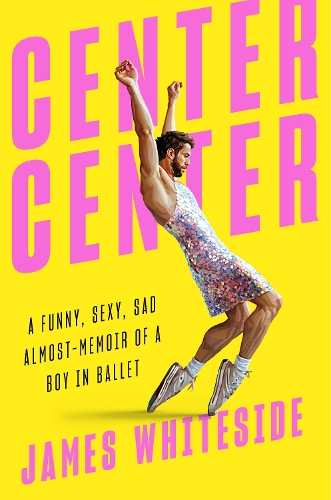 Бумажная книга «Center Center: A Funny, Sexy, Sad, Almost-Memoir of a Boy in Ballet», автор Джеймс Уайтсайд - фото №1