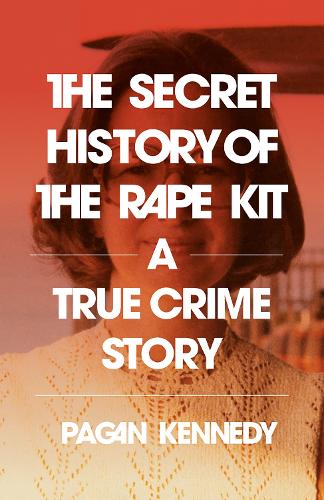 Паперова книга «The Secret History of the Rape Kit: A True Crime Story», автор Паган Кеннеді - фото №1