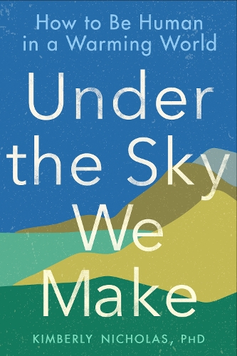 Паперова книга «Under the Sky We Make: How to be Human in a Warming World», автор Кімберлі Ніколас - фото №1
