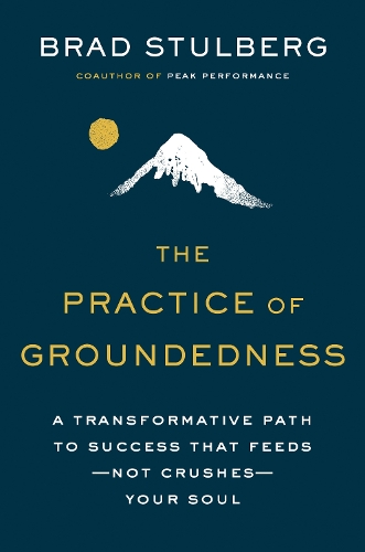 Паперова книга «The Practice Of Groundedness: A Transformative Path to Success That Feeds - Not Crushes - Your Soul», автор Бред Стулберг - фото №1
