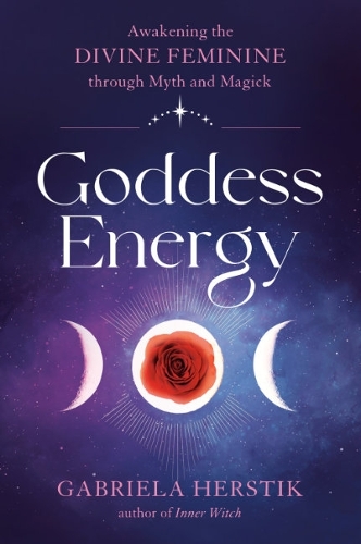 Паперова книга «Goddess Energy: Awakening the Divine Feminine Through Myth and Magick», автор Габріела Герстік - фото №1